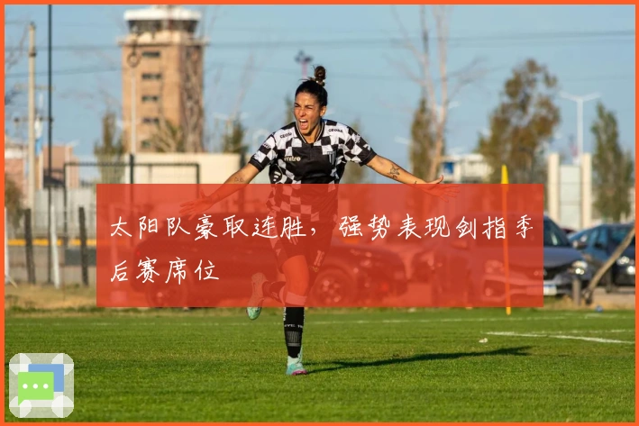 太阳队豪取连胜，强势表现剑指季后赛席位