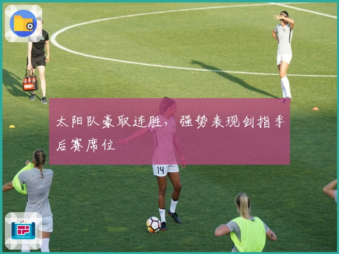 太阳队豪取连胜，强势表现剑指季后赛席位