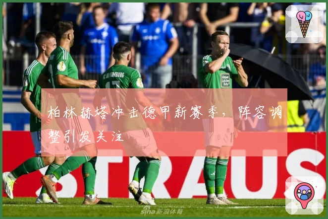 柏林赫塔冲击德甲新赛季，阵容调整引发关注